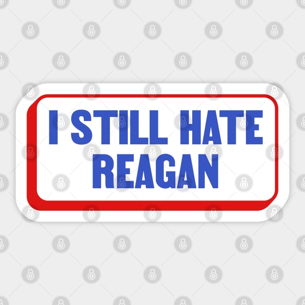 I Still Hate Ronald Reagan - Anti Republican - Liberal Sticker by Football from the Left